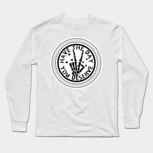 HAVE THE DAY YOU DESERVE SPOTS PEACE SIGN SKELETON HAND Long Sleeve T-Shirt